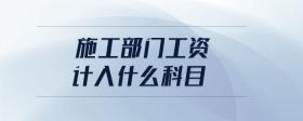 施工部門工資計(jì)入什么科目