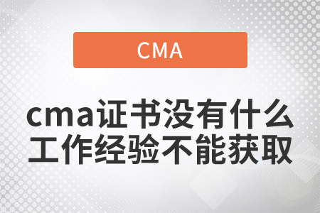 cma證書(shū)沒(méi)有什么工作經(jīng)驗(yàn)不能獲取