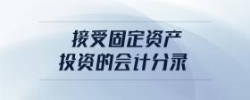 接受固定資產(chǎn)投資的會(huì)計(jì)分錄