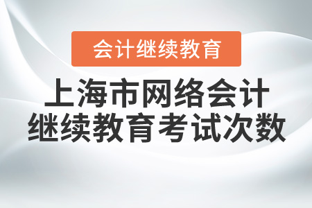 上海網(wǎng)絡(luò)會(huì)計(jì)繼續(xù)教育考試幾次？