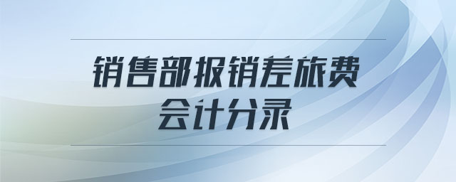 銷售部報(bào)銷差旅費(fèi) 會(huì)計(jì)分錄