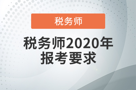 稅務(wù)師2020年報(bào)考要求，稅務(wù)師補(bǔ)報(bào)名哪天開始？