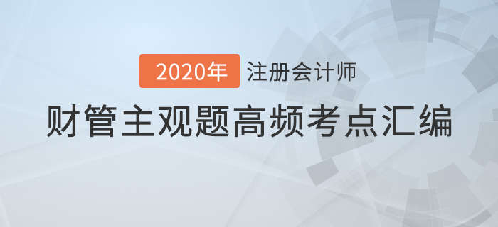 近年注會(huì)財(cái)管主觀題考點(diǎn)匯編，內(nèi)附機(jī)考答題技巧！