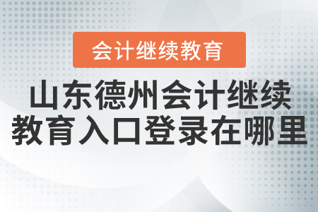 山東德州會(huì)計(jì)繼續(xù)教育入口登錄在哪里？