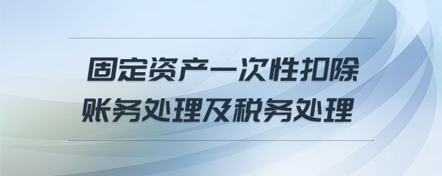 固定資產(chǎn)一次性扣除賬務(wù)處理及稅務(wù)處理