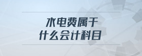 水電費(fèi)屬于什么會計科目