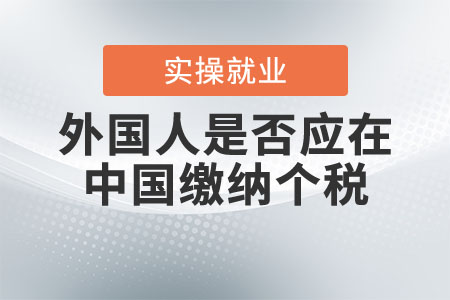 外國人是否應(yīng)在中國繳納個稅？