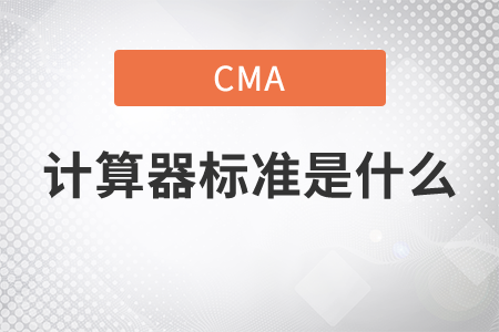 cma計(jì)算器標(biāo)準(zhǔn)是什么