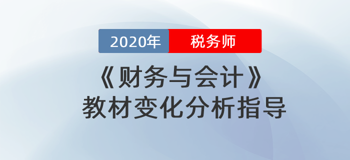 2020年稅務(wù)師財務(wù)與會計教材變化分析指導(dǎo)！