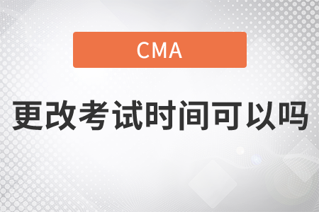 cma更改考試時(shí)間可以嗎