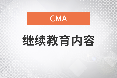 cma每年繼續(xù)教育內(nèi)容是什么
