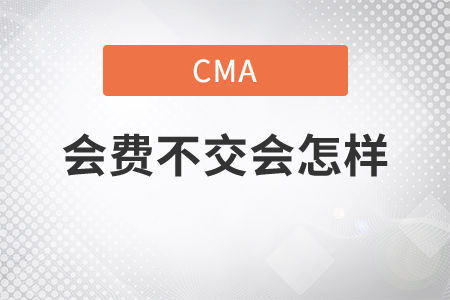 cma會(huì)費(fèi)不交會(huì)怎樣 cma會(huì)費(fèi)不交會(huì)怎樣