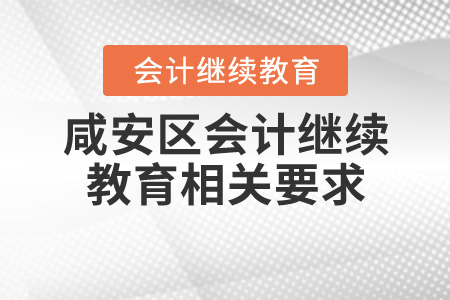 咸安初級會計繼續(xù)教育相關(guān)要求 咸安初級會計繼續(xù)教育相關(guān)要求