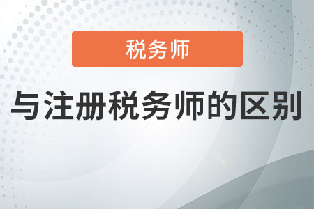 稅務(wù)師與注冊(cè)稅務(wù)師的區(qū)別是什么？