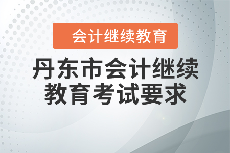 2020年遼寧省丹東市會計繼續(xù)教育考試要求