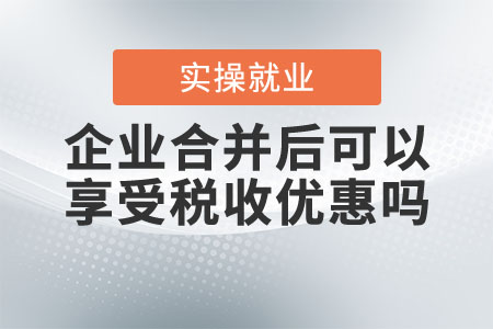 企業(yè)吸收合并后可以繼續(xù)享受稅收優(yōu)惠嗎？