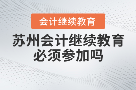 蘇州會計繼續(xù)教育必須參加嗎？