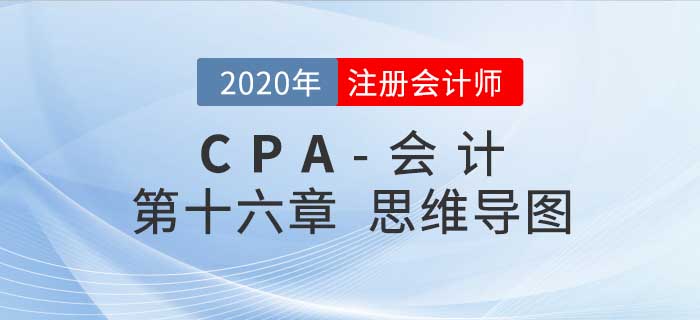 2020年注會《會計》第十六章思維導圖及自測習題