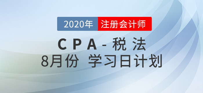 考生必看！2020年注會稅法8月份學(xué)習(xí)計劃！