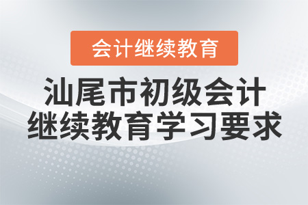 2020年汕尾初級會計繼續(xù)教育學習要求