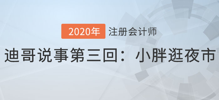 注會(huì)名師迪哥說(shuō)事第三回：小胖逛夜市