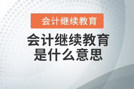 會(huì)計(jì)繼續(xù)教育是什么意思？