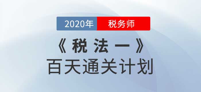 2020年稅務(wù)師《稅法一》百天通關(guān)計劃！高效備考！