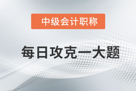 2020年中級會計財務(wù)管理每日攻克一大題：8月6日