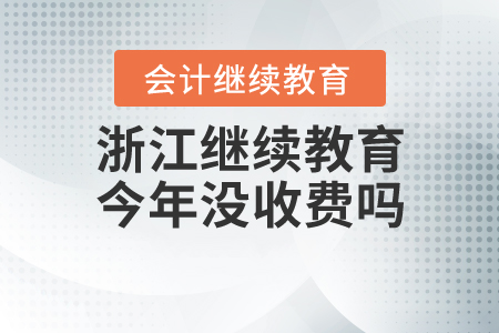 浙江繼續(xù)教育今年沒(méi)收費(fèi)嗎？