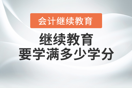 繼續(xù)教育要學(xué)滿多少學(xué)分？