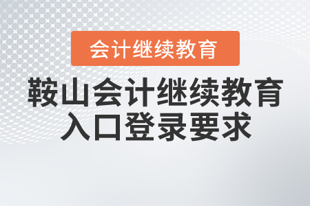 鞍山會(huì)計(jì)繼續(xù)教育入口登錄要求