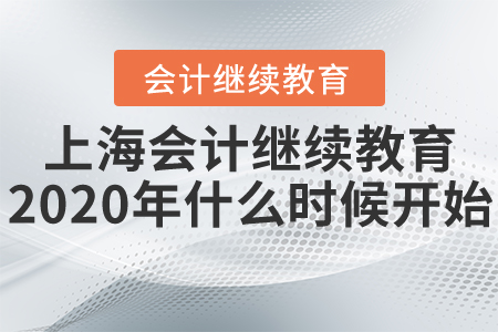 上海會(huì)計(jì)繼續(xù)教育2020年什么時(shí)候開(kāi)始？