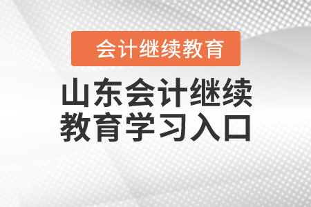 山東會計繼續(xù)教育學(xué)習(xí)入口