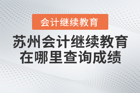 蘇州會計繼續(xù)教育在哪里查詢成績？