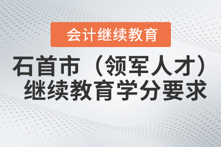 2020年石首市（領(lǐng)軍人才）會(huì)計(jì)繼續(xù)教育學(xué)分要求