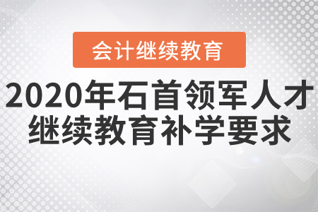 2020年湖北省石首市（領(lǐng)軍人才）會計繼續(xù)教育補學(xué)要求