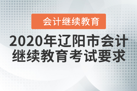 2020年遼陽市會(huì)計(jì)繼續(xù)教育考試要求