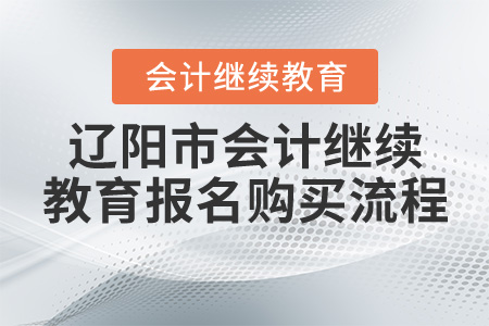 2020年遼寧省遼陽市會(huì)計(jì)繼續(xù)教育報(bào)名購買流程