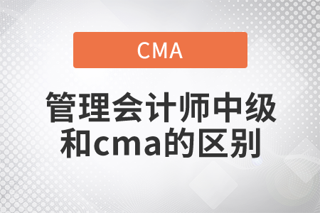 管理會計師中級和cma的區(qū)別