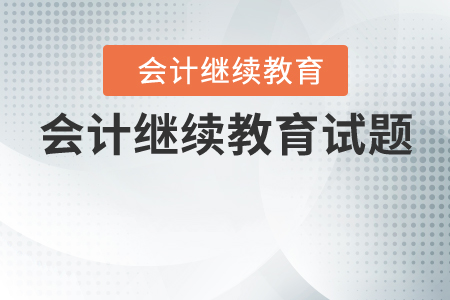 會(huì)計(jì)繼續(xù)教育試題