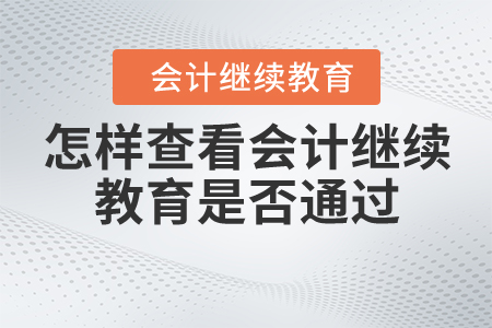 怎樣查看會計繼續(xù)教育是否通過？