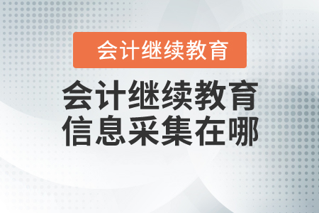 會計(jì)繼續(xù)教育信息采集在哪？