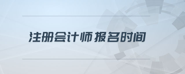 注冊(cè)會(huì)計(jì)師報(bào)名時(shí)間
