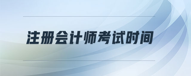 注冊(cè)會(huì)計(jì)師考試時(shí)間