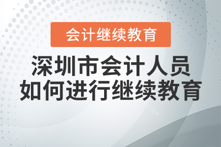 深圳會(huì)計(jì)人員如何進(jìn)行繼續(xù)教育？