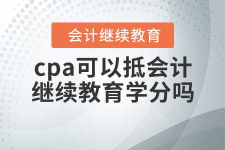 cpa可以抵會計繼續(xù)教育學(xué)分嗎？
