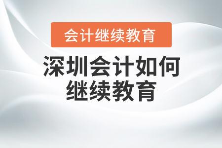深圳會(huì)計(jì)如何繼續(xù)教育？