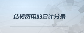 結(jié)轉(zhuǎn)費(fèi)用的會計(jì)分錄