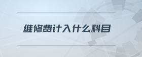 維修費(fèi)計(jì)入什么科目