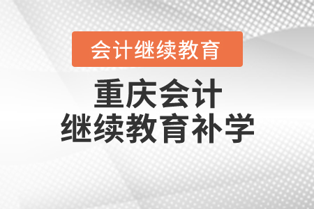 重慶會計繼續(xù)教育補學